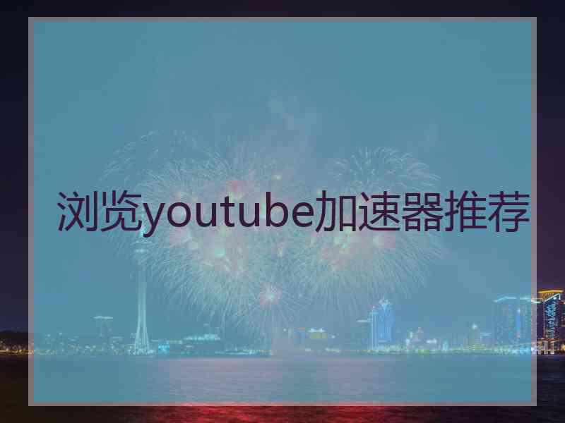 浏览youtube加速器推荐